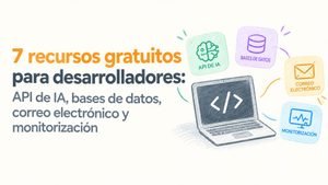 7 recursos gratuitos para desarrolladores: API de IA, bases de datos, email y monitorización