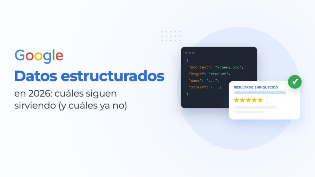 Datos estructurados en 2026: cuáles siguen sirviendo (y cuáles ya no)