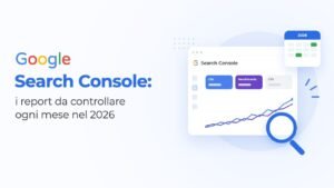 Search Console: i report da controllare ogni mese nel 2026