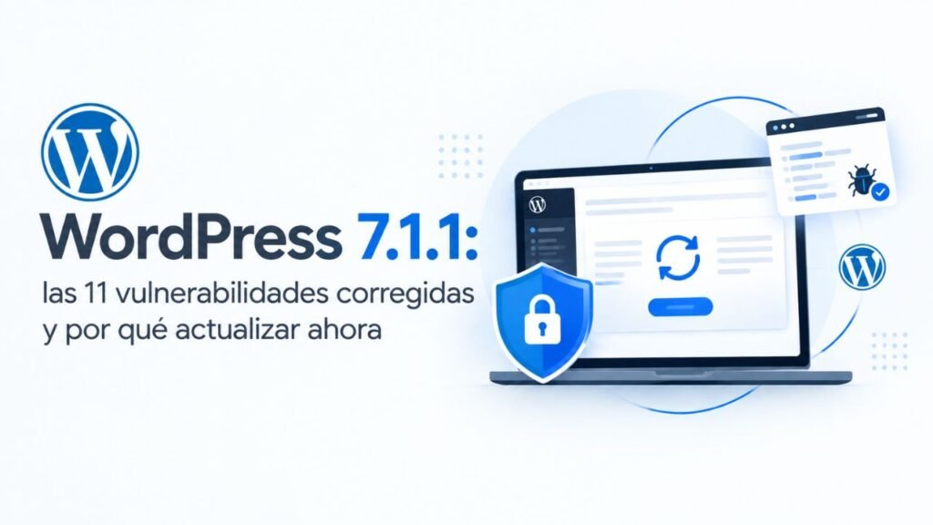 WordPress 7.1.1: los 11 fallos de seguridad corregidos y por qué actualizar ya